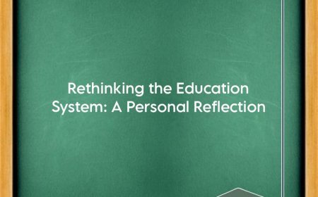 Rethinking the Education System: A Personal Reflection