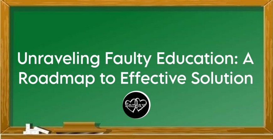 Unraveling Faulty Education: A Roadmap to Effective Solutions