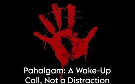 Pahalgam: A Wake-Up Call, Not a Distraction
