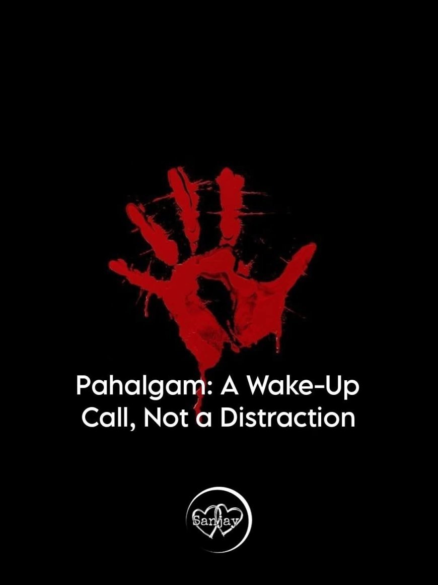 Pahalgam: A Wake-Up Call, Not a Distraction