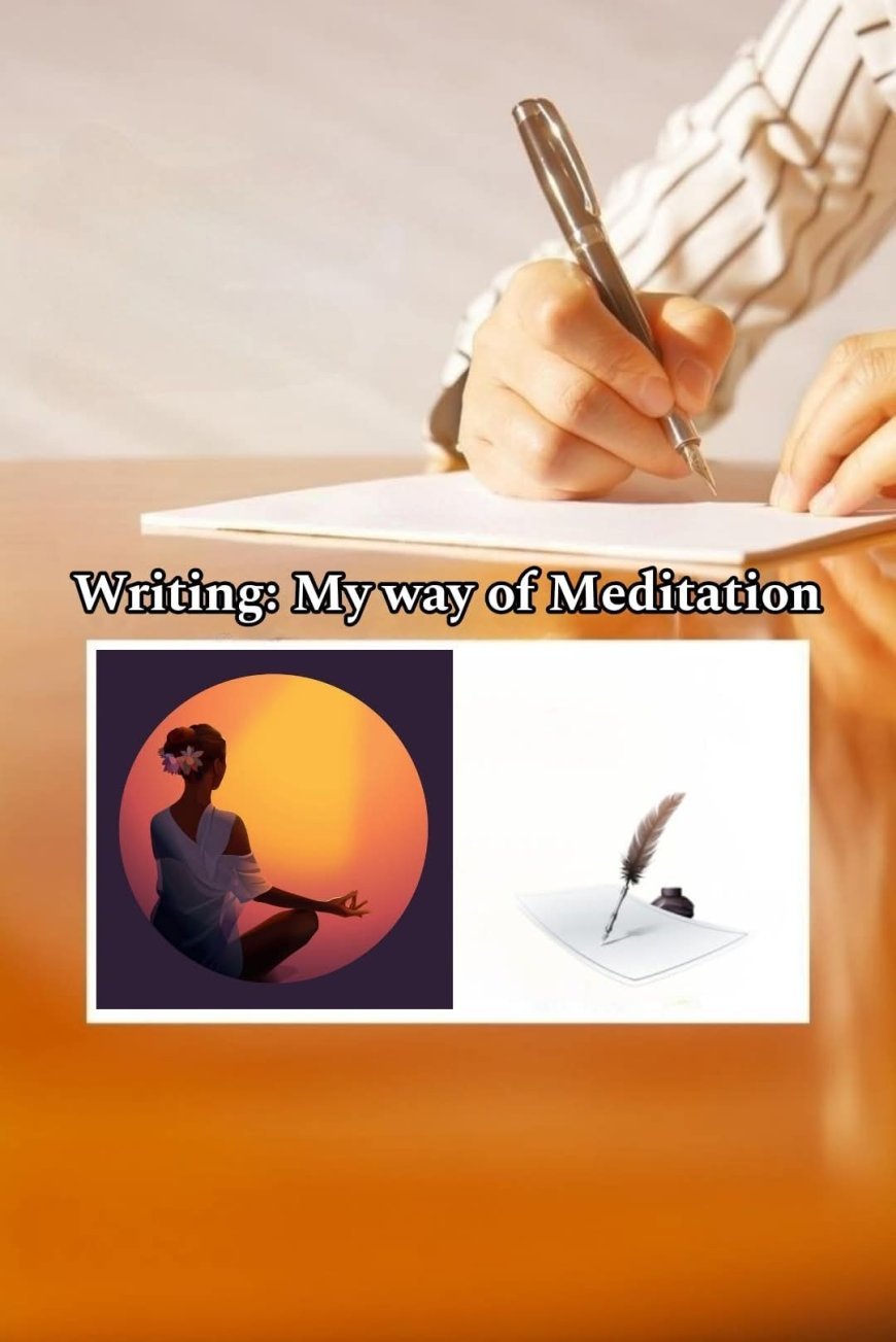 Writing, My Way of Meditation