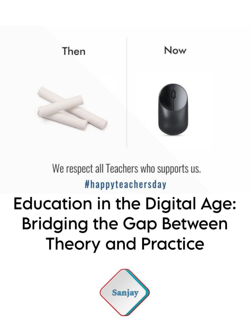 Education in the Digital Age: Bridging the Gap Between Theory and Practice
