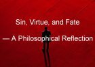 Sin, Virtue, and Fate — A Philosophical Reflection