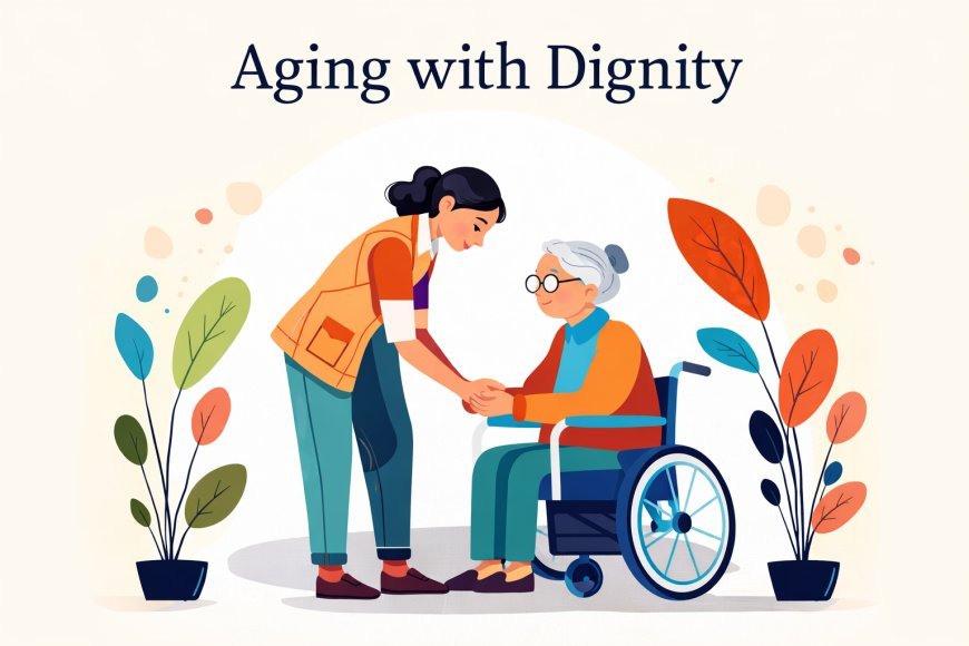 Aging with Dignity: Why  We  Must Rethink Its View of Older Citizens