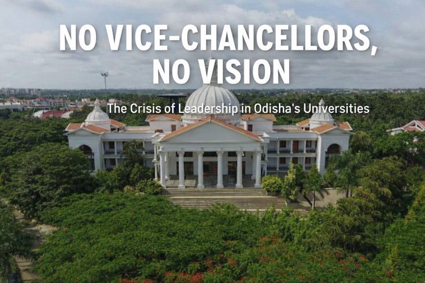 No Vice-Chancellors, No Vision: The Blind Administration of Higher Education in Odisha